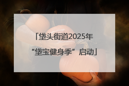 垡头街道2025年“垡宝健身季”启动