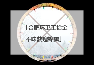 合肥环卫工拾金不昧获赠锦旗