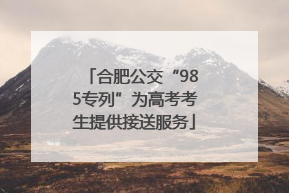合肥公交“985专列”为高考考生提供接送服务