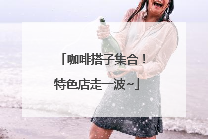咖啡搭子集合！特色店走一波~