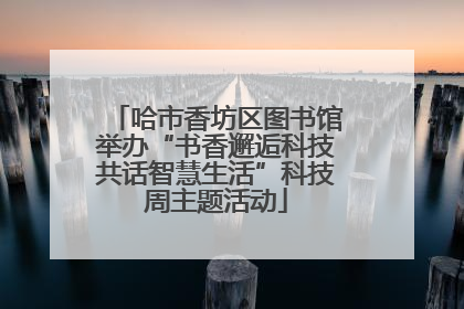 哈市香坊区图书馆举办“书香邂逅科技共话智慧生活”科技周主题活动