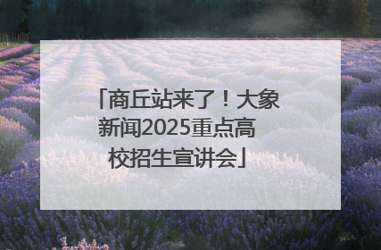 商丘站来了！大象新闻2025重点高校招生宣讲会