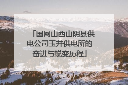 国网山西山阴县供电公司玉井供电所的奋进与蜕变历程