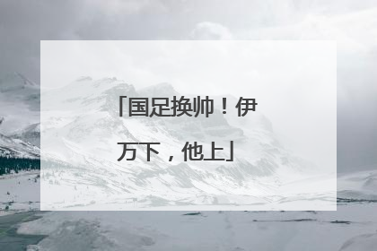 国足换帅！伊万下，他上