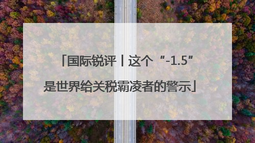 国际锐评丨这个“-1.5”是世界给关税霸凌者的警示