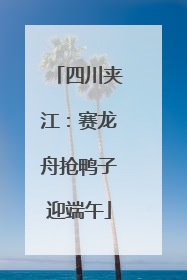 四川夹江：赛龙舟抢鸭子迎端午