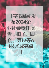 字节跳动发布2024企业社会责任报告，扣子、即创、豆包等AI技术成亮点