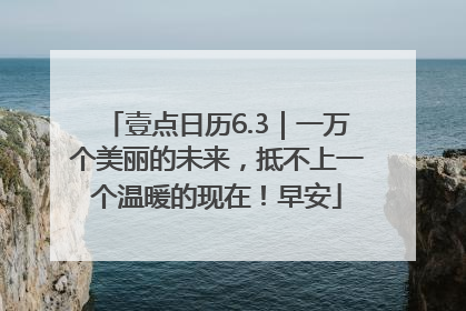 壹点日历6.3｜一万个美丽的未来，抵不上一个温暖的现在！早安