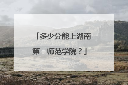 多少分能上湖南第一师范学院？