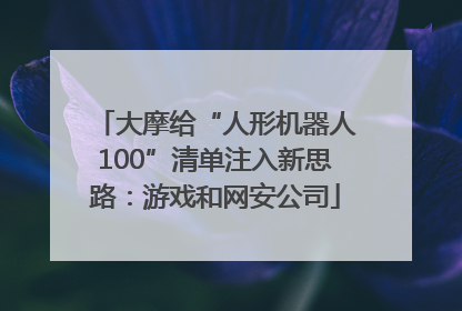 大摩给“人形机器人100”清单注入新思路：游戏和网安公司