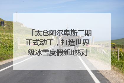 太仓阿尔卑斯二期正式动工，打造世界级冰雪度假新地标