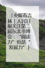 央媒看吉林｜人民日报关注第二届东北书博会：“阅读力”也是“发展力”