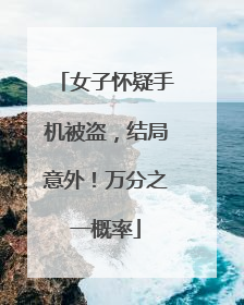 女子怀疑手机被盗，结局意外！万分之一概率
