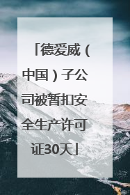 德爱威（中国）子公司被暂扣安全生产许可证30天