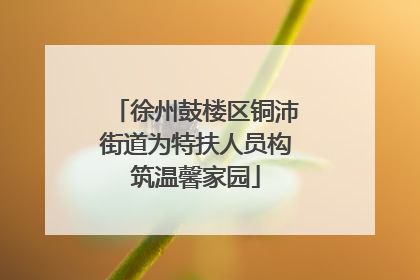 徐州鼓楼区铜沛街道为特扶人员构筑温馨家园