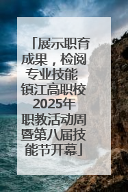 展示职育成果，检阅专业技能 镇江高职校2025年职教活动周暨第八届技能节开幕