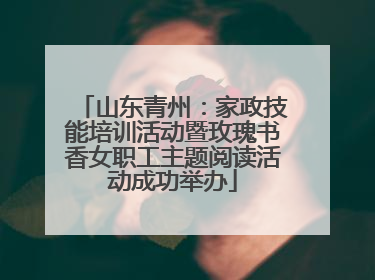 山东青州：家政技能培训活动暨玫瑰书香女职工主题阅读活动成功举办