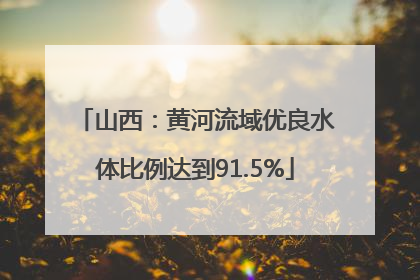 山西：黄河流域优良水体比例达到91.5%