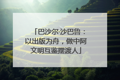 巴沙尔·沙巴鲁：以出版为舟，做中阿文明互鉴摆渡人