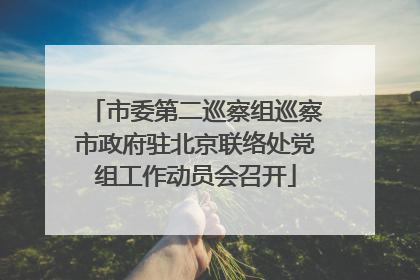 市委第二巡察组巡察市政府驻北京联络处党组工作动员会召开