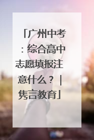 广州中考：综合高中志愿填报注意什么？｜隽言教育