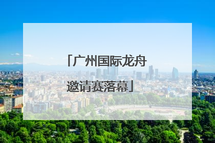 广州国际龙舟邀请赛落幕