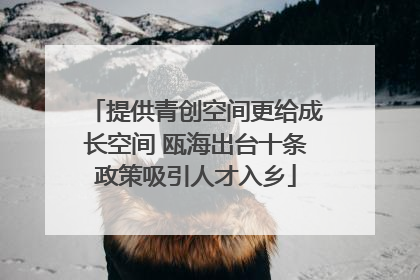 提供青创空间更给成长空间 瓯海出台十条政策吸引人才入乡