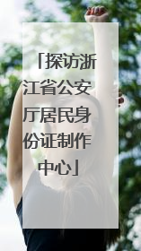 探访浙江省公安厅居民身份证制作中心