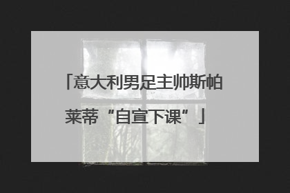 意大利男足主帅斯帕莱蒂“自宣下课”