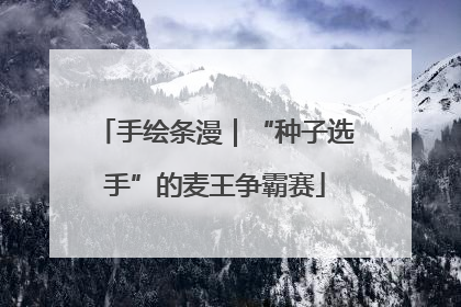 手绘条漫｜“种子选手”的麦王争霸赛