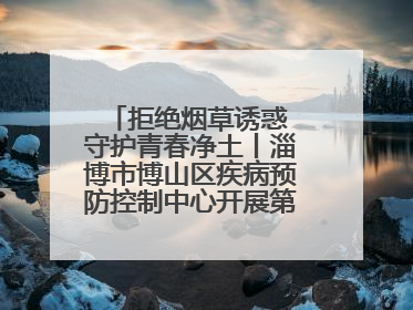 拒绝烟草诱惑 守护青春净土丨淄博市博山区疾病预防控制中心开展第38个世界无烟日系列控烟行动