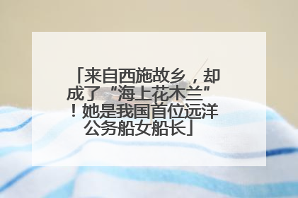 来自西施故乡，却成了“海上花木兰”！她是我国首位远洋公务船女船长