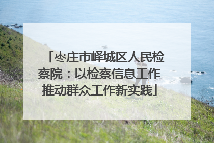 枣庄市峄城区人民检察院：以检察信息工作推动群众工作新实践