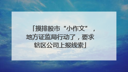 摸排股市“小作文”，地方证监局行动了，要求辖区公司上报线索