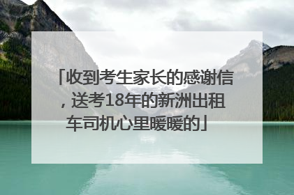 收到考生家长的感谢信，送考18年的新洲出租车司机心里暖暖的