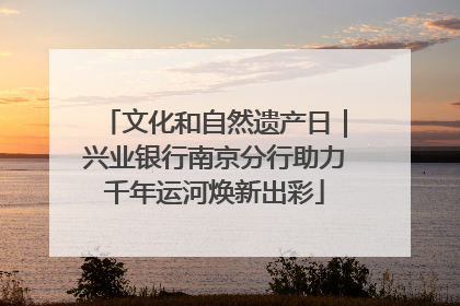 文化和自然遗产日｜兴业银行南京分行助力千年运河焕新出彩
