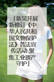新晃开展新修订《中华人民共和国文物保护法》普法宣传活动 聚焦工业遗产守护