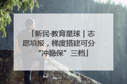 新民·教育星球｜志愿填报，梯度搭建可分“冲稳保”三档