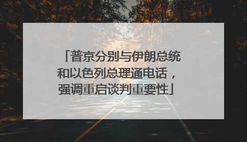 普京分别与伊朗总统和以色列总理通电话，强调重启谈判重要性