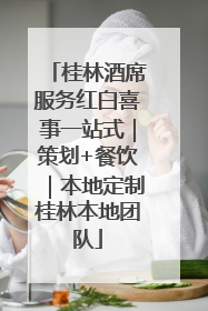桂林酒席服务红白喜事一站式｜策划+餐饮｜本地定制桂林本地团队