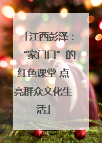 江西彭泽：“家门口”的红色课堂 点亮群众文化生活