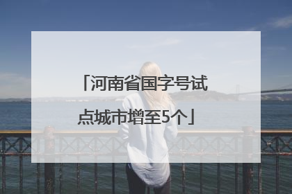 河南省国字号试点城市增至5个