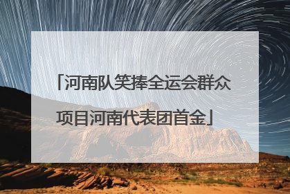 河南队笑捧全运会群众项目河南代表团首金