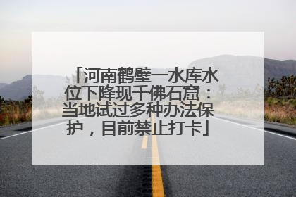 河南鹤壁一水库水位下降现千佛石窟：当地试过多种办法保护，目前禁止打卡