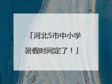 河北5市中小学暑假时间定了！