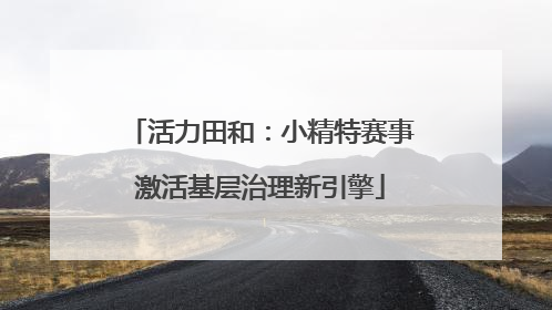 活力田和：小精特赛事激活基层治理新引擎