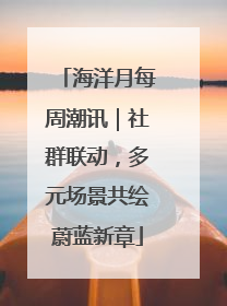 海洋月每周潮讯｜社群联动，多元场景共绘蔚蓝新章