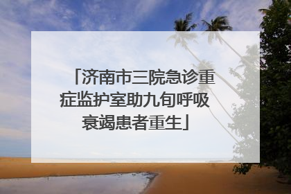 济南市三院急诊重症监护室助九旬呼吸衰竭患者重生