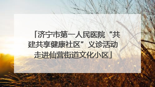 济宁市第一人民医院“共建共享健康社区”义诊活动走进仙营街道文化小区