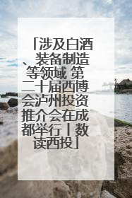 涉及白酒、装备制造等领域 第二十届西博会泸州投资推介会在成都举行丨数读西投